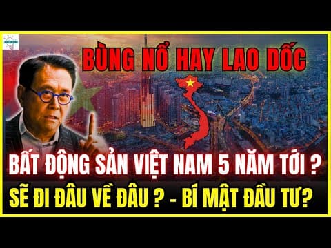 Bất động sản Việt Nam: Giữa ngã rẽ bùng nổ và lao dốc trong 5 năm tới